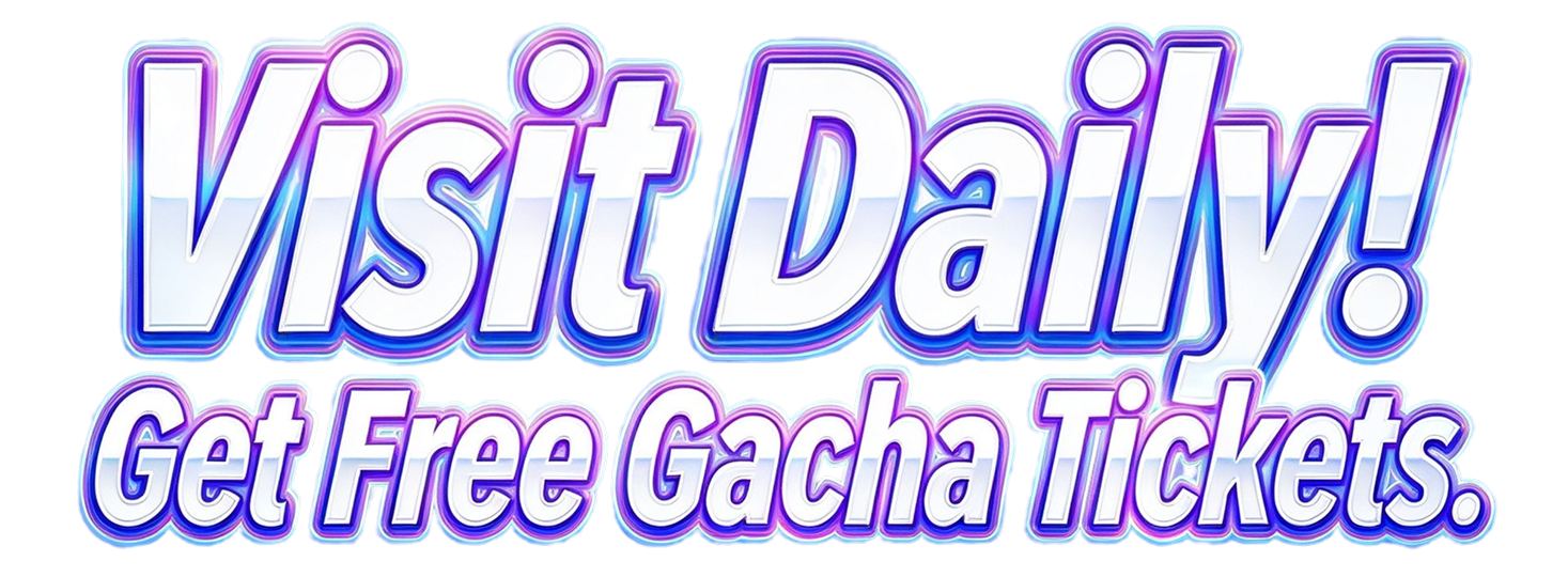 Visit Daily! Get Free Gacha Tickets.